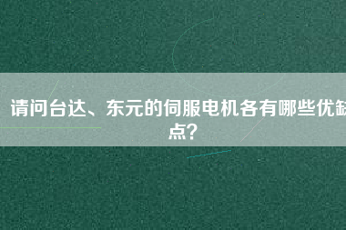 請(qǐng)問臺(tái)達(dá)、東元的伺服電機(jī)各有哪些優(yōu)缺點(diǎn)？