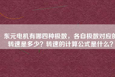 東元電機(jī)有哪四種極數(shù)，各自極數(shù)對(duì)應(yīng)的轉(zhuǎn)速是多少？轉(zhuǎn)速的計(jì)算公式是什么？