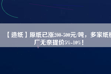 【造紙】原紙已漲200-500元/噸，多家紙板廠無奈提價(jià)5%-10%！