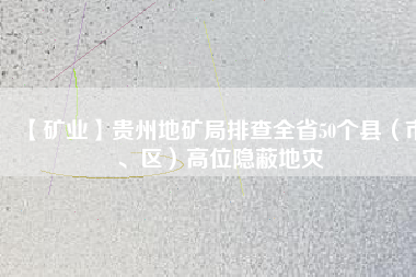 【礦業(yè)】貴州地礦局排查全省50個(gè)縣（市、區(qū)）高位隱蔽地災(zāi)