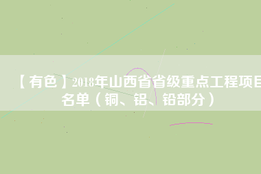【有色】2018年山西省省級重點工程項目名單（銅、鋁、鉛部分）