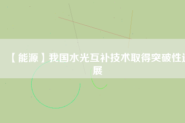 【能源】我國水光互補技術(shù)取得突破性進(jìn)展