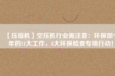 【壓縮機】空壓機行業(yè)需注意：環(huán)保部今年的11大工作，8大環(huán)保檢查專項行動！